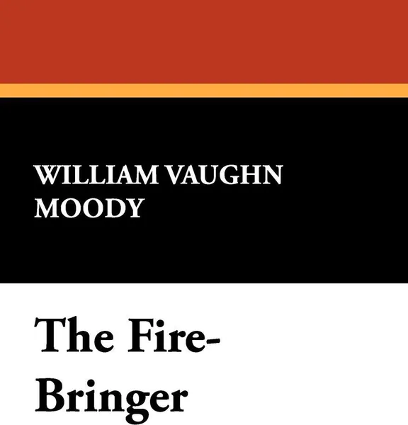 Обложка книги The Fire-Bringer, William Vaughn Moody