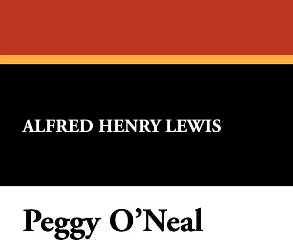 Обложка книги Peggy O'Neal, Alfred Henry Lewis