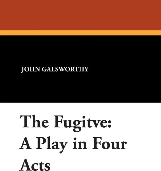 Обложка книги The Fugitve. A Play in Four Acts, John Sir Galsworthy