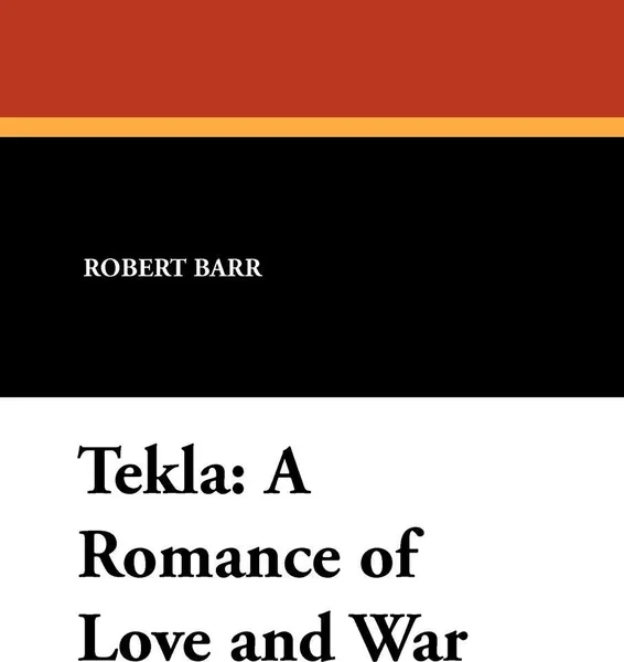 Обложка книги Tekla. A Romance of Love and War, Robert Barr