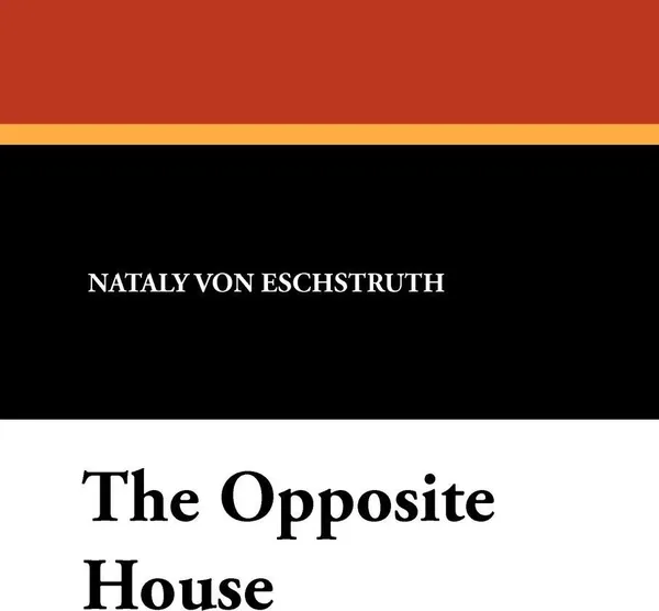 Обложка книги The Opposite House, Nataly Von Eschstruth, Mary J. Safford