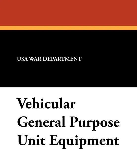 Обложка книги Vehicular General Purpose Unit Equipment, USA War Department