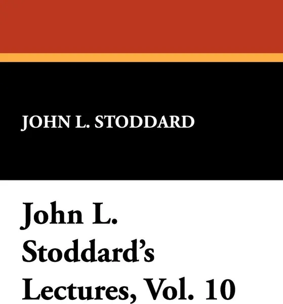 Обложка книги John L. Stoddard's Lectures, Vol. 10, John L. Stoddard