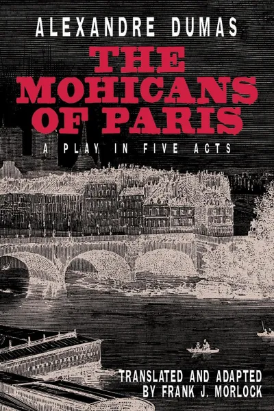 Обложка книги The Mohicans of Paris. A Play in Five Acts, Alexandre Dumas, Frank J. Morlock