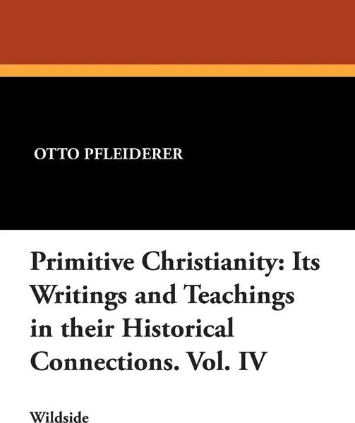 Обложка книги Primitive Christianity. Its Writings and Teachings in Their Historical Connections. Vol. IV, Otto Pfleiderer, W. Montgomery