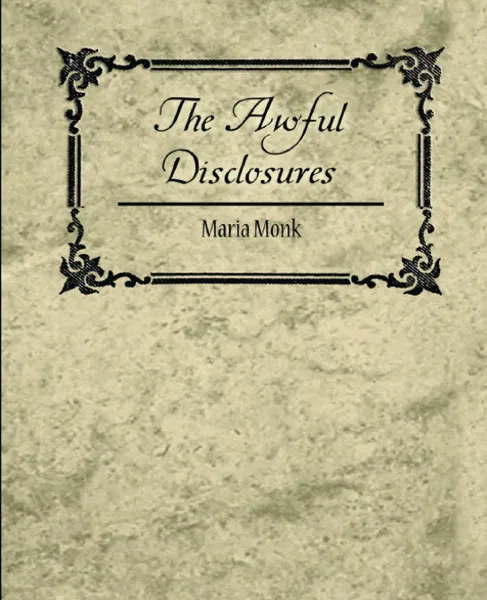 Обложка книги The Awful Disclosures - Maria Monk, Monk Maria Monk,  Maria Monk