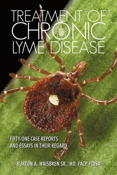 Обложка книги Treatment of Chronic Lyme Disease. Fifty-One Case Reports and Essays in Their Regard, MD FACP FIDSA Burton A. Waisbren Sr.