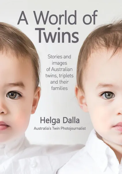 Обложка книги A World of Twins. Stories and images of Australian twins, triplets and their families, Helga Maree Dalla