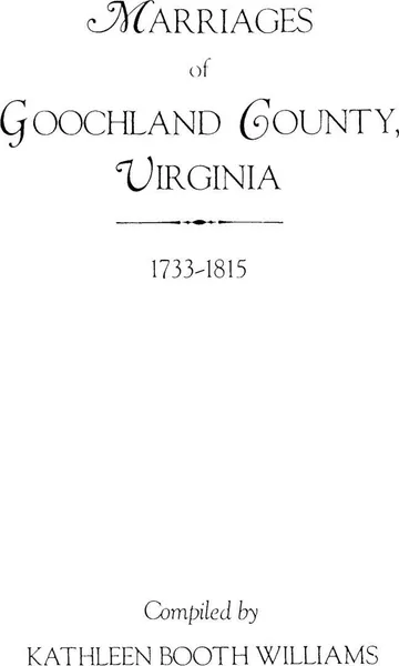 Обложка книги Marriages of Goochland County, Virginia, 1733-1815, Kathleen Booth Williams, Angela Williams