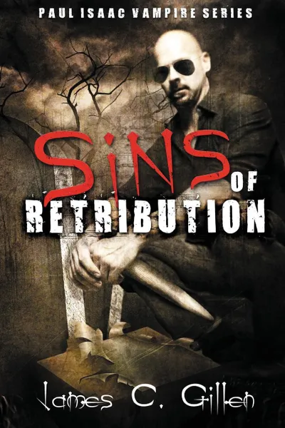 Обложка книги Sins of Retribution. A Paul Isaac Vampire Novel, James C Gillen