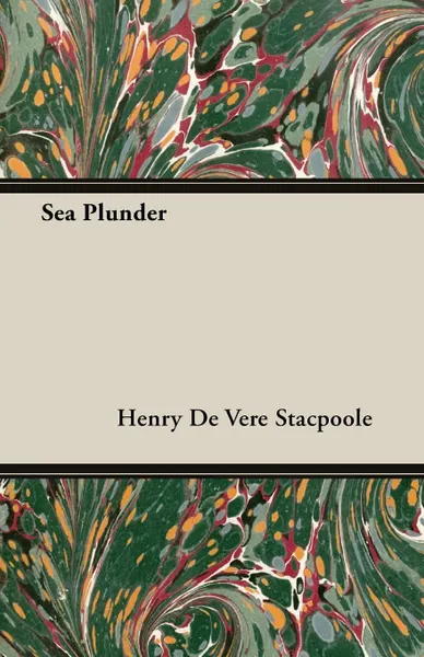 Обложка книги Sea Plunder, Henry De Vere Stacpoole