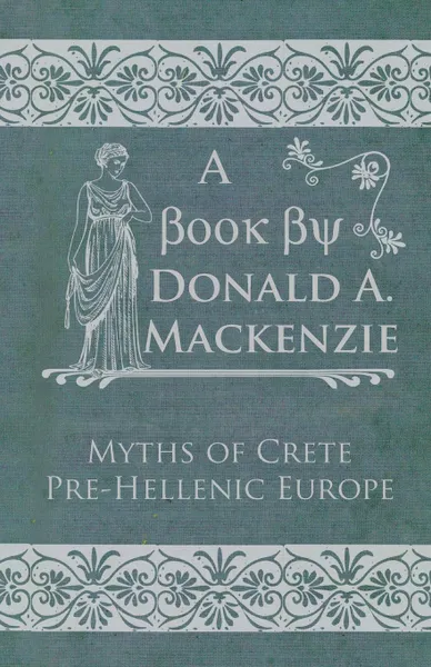 Обложка книги Myths of Crete Pre-Hellenic Europe, Donald A. Mackenzie