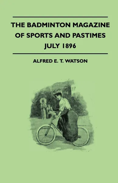 Обложка книги The Badminton Magazine Of Sports And Pastimes - July 1896 - Containing Chapters On. Some Big Hits And Big Hitters, Sports With The Brigands Of Macedonia And Swimming And Life Saving, Alfred E. T. Watson