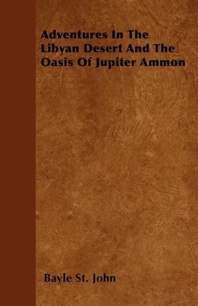 Обложка книги Adventures In The Libyan Desert And The Oasis Of Jupiter Ammon, Bayle St. John