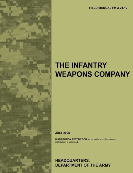 Обложка книги The Infantry Weapons Company. The official U.S. Army Field Manual FM 3-21.12 (July 2008), Army Training Doctrine and Command, US Army Infantry School, U.S. Department of the Army