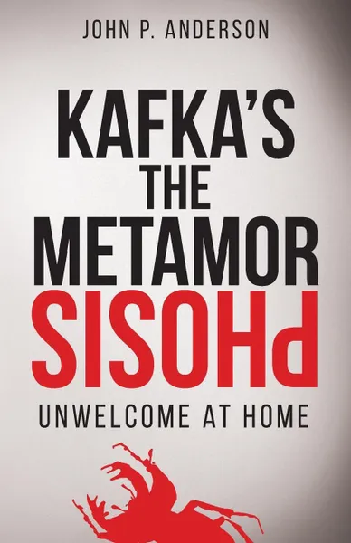 Обложка книги Kafka's The Metamorphosis. Unwelcome at Home, John P. Anderson