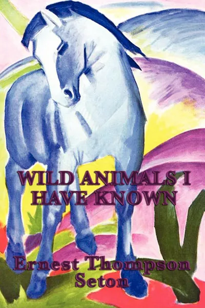 Обложка книги Wild Animals I Have Known, Ernest Thompson Seton