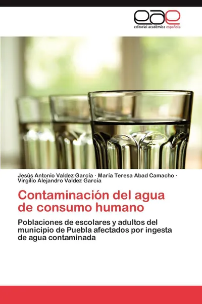 Обложка книги Contaminacion del agua de consumo humano, Valdez García Jesús Antonio, Abad Camacho María Teresa, Valdez García Virgilio Alejandro