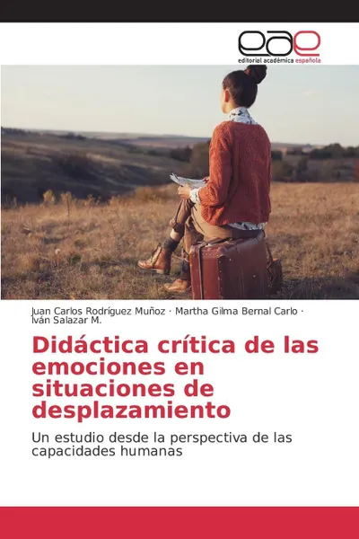 Обложка книги Didactica critica de las emociones en situaciones de desplazamiento, Rodríguez Muñoz Juan Carlos, Bernal Carlo Martha Gilma, Salazar M. Iván