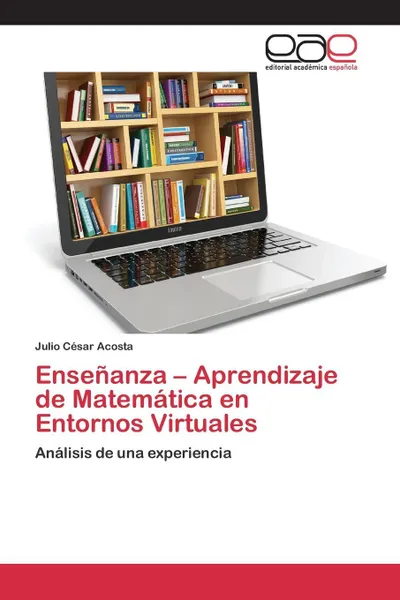 Обложка книги Ensenanza - Aprendizaje de Matematica en Entornos Virtuales, Acosta Julio César