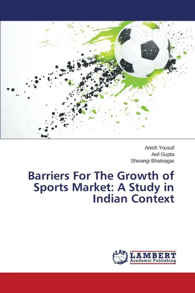 Обложка книги Barriers For The Growth of Sports Market. A Study in Indian Context, Yousaf Anish, Gupta Anil, Bhatnagar Shivangi