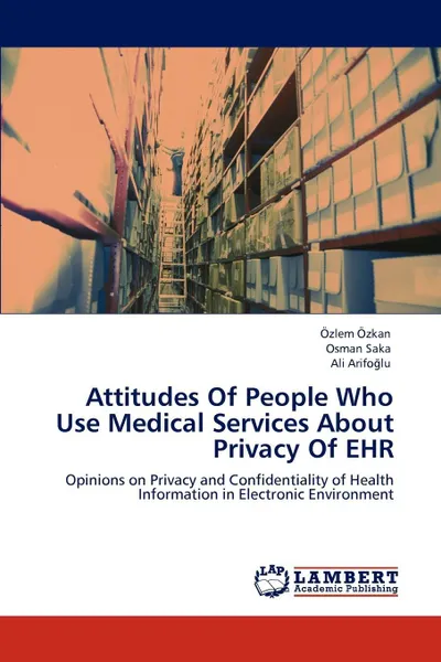 Обложка книги Attitudes of People Who Use Medical Services about Privacy of Ehr, Zlem Zkan, Osman Saka, Ali Arifo Lu