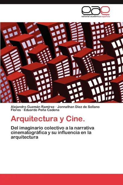 Обложка книги Arquitectura y Cine., Alejandro Guzm N. Ram Rez, Jonnathan Diez De Sollano Flores, Eduardo Pe a. Cadena