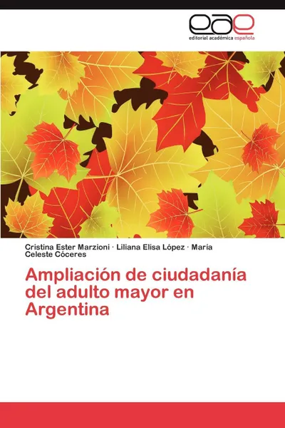 Обложка книги Ampliacion de Ciudadania del Adulto Mayor En Argentina, Cristina Ester Marzioni, Liliana Elisa L. Pez, Mar a. Celeste C. Ceres