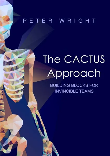 Обложка книги The Cactus Approach - Building blocks for invincible teams, Peter Wright