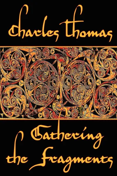 Обложка книги Gathering the Fragments. The Selected Essays of a Groundbreaking Historian, Charles Thomas