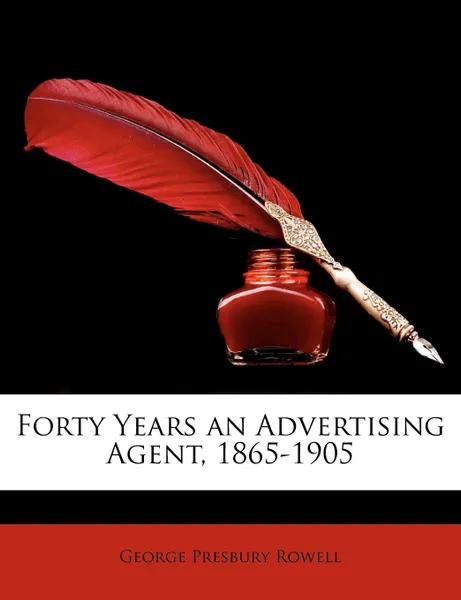 Обложка книги Forty Years an Advertising Agent, 1865-1905, George Presbury Rowell