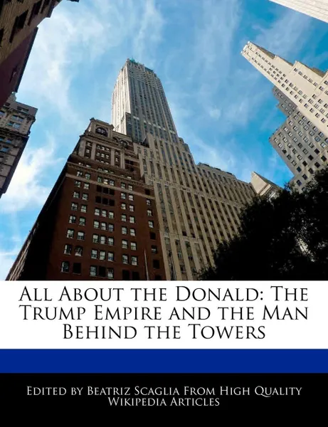 Обложка книги All About the Donald. The Trump Empire and the Man Behind the Towers, Beatriz Scaglia
