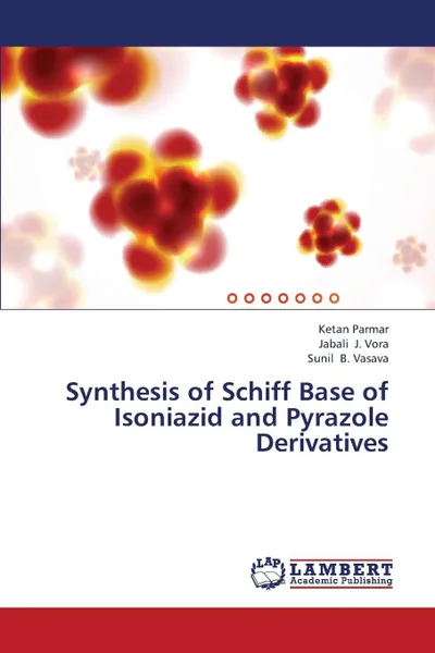 Обложка книги Synthesis of Schiff Base of Isoniazid and Pyrazole Derivatives, Parmar Ketan, J. Vora Jabali, B. Vasava Sunil