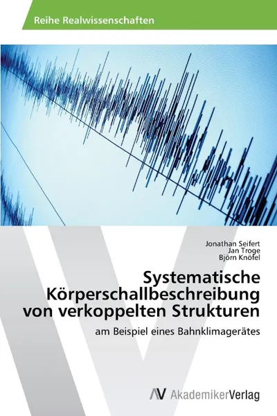 Обложка книги Systematische Korperschallbeschreibung Von Verkoppelten Strukturen, Seifert Jonathan, Troge Jan, Knofel Bjorn