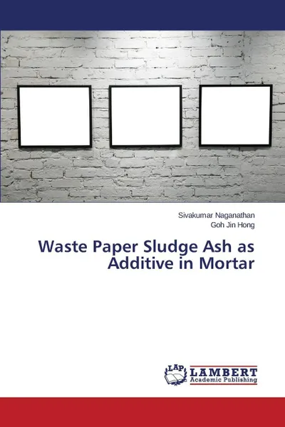 Обложка книги Waste Paper Sludge Ash as Additive in Mortar, Naganathan Sivakumar, Hong Goh Jin