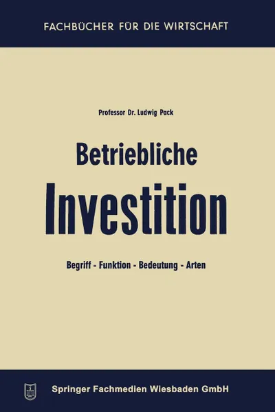 Обложка книги Betriebliche Investition. Begriff - Funktion - Bedeutung - Arten, Ludwig Pack