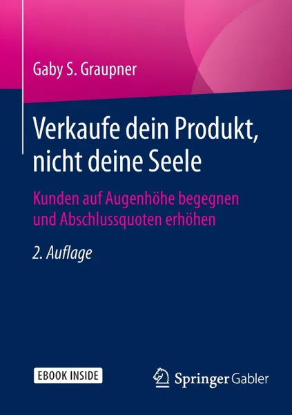 Обложка книги Verkaufe dein Produkt, nicht deine Seele. Kunden auf Augenhohe begegnen und Abschlussquoten erhohen, Gaby S. Graupner