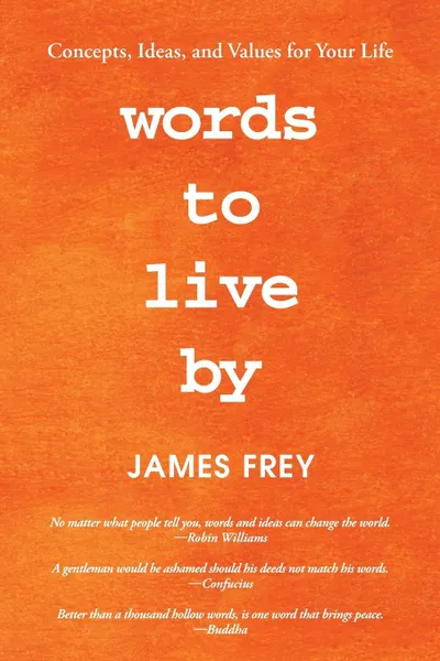 Обложка книги Words to Live By. Concepts, Ideas, and Values for Your Life, James Frey