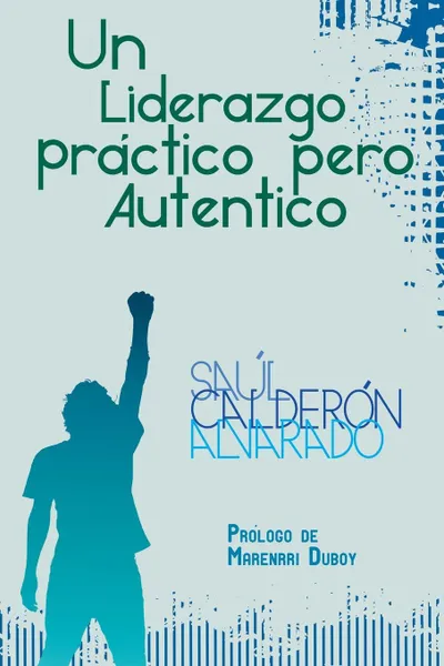 Обложка книги Un Liderazgo Practico Pero Autentico, Saul Calderon Alvarado