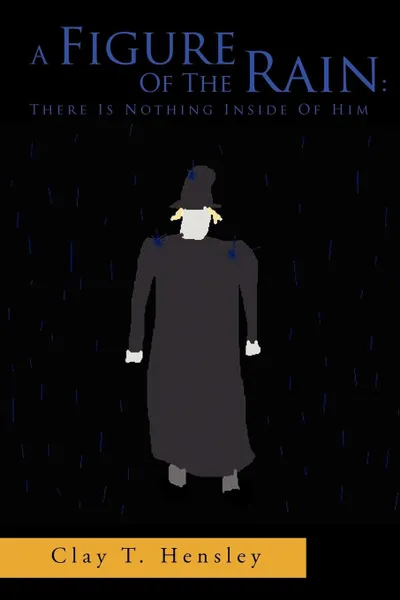 Обложка книги A Figure of the Rain. There Is Nothing Inside of Him: There Is Nothing Inside of Him, Clay T. Hensley