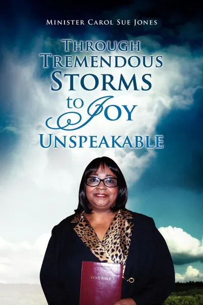 Обложка книги Through Tremendous Storms to Joy Unspeakable, Minister Carol Sue Jones