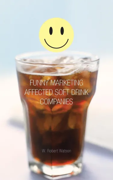 Обложка книги Funny Marketing Affected Soft Drink Companies, W. Robert Watson