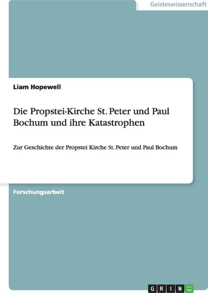 Обложка книги Die Propstei-Kirche St. Peter und Paul Bochum und ihre Katastrophen, Liam Hopewell