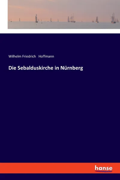 Обложка книги Die Sebalduskirche in Nurnberg, Wilhelm Friedrich Hoffmann