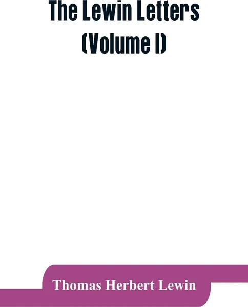 Обложка книги The Lewin letters; a selection from the correspondence & diaries of an English family, 1756-1884 (Volume I), Thomas Herbert Lewin