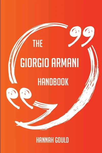 Обложка книги The Giorgio Armani Handbook - Everything You Need To Know About Giorgio Armani, Hannah Gould