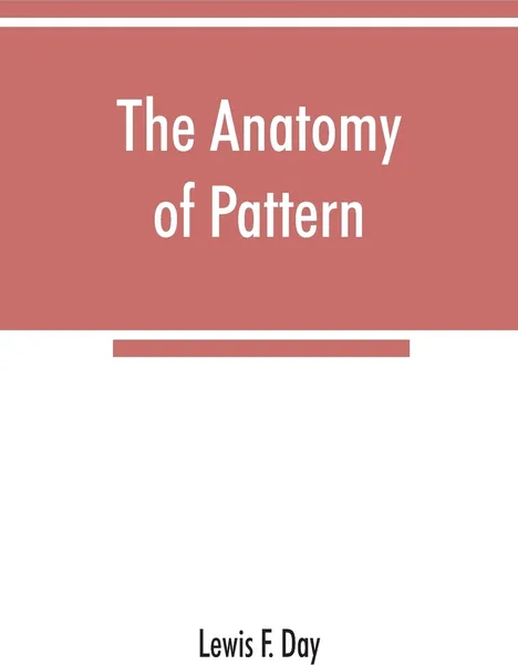 Обложка книги The anatomy of pattern, Lewis F. Day