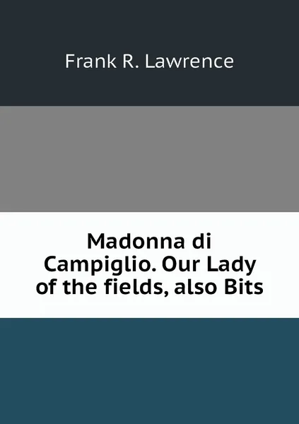 Обложка книги Madonna di Campiglio. Our Lady of the fields, also Bits, Frank R. Lawrence