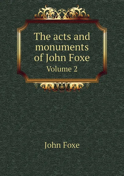 Обложка книги The acts and monuments of John Foxe. Volume 2, John Foxe, George Townsend