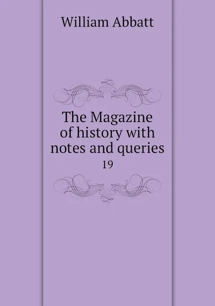Обложка книги The Magazine of history with notes and queries. 19, William Abbatt